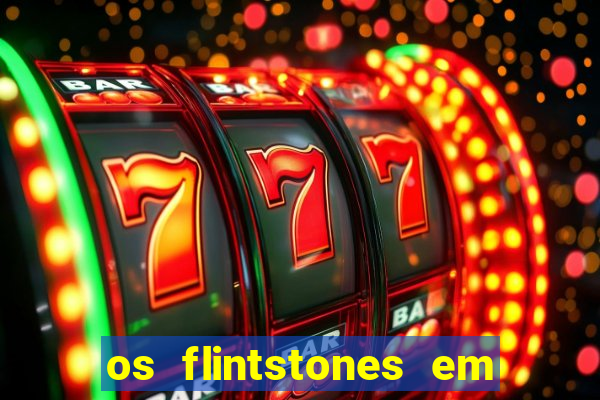 os flintstones em viva rock vegas filme completo dublado